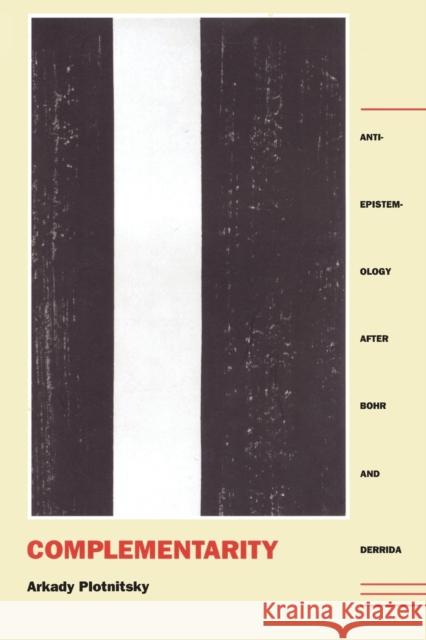 Complementarity: Anti-Epistemology after Bohr and Derrida Plotnitsky, Arkady 9780822314370