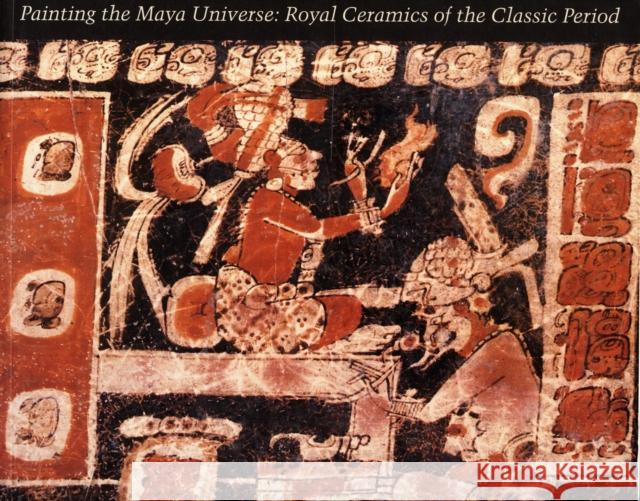 Painting the Maya Universe: Royal Ceramics of the Classic Period Reents-Budet, Dorie 9780822314387 Duke University Press