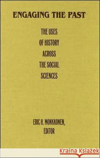 Engaging the Past: The Uses of History Across the Social Sciences Monkkonen, Eric H. 9780822314400