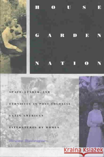 House/Garden/Nation: Space, Gender, and Ethnicity in Post-Colonial Latin American Literatures by Women Rodriguez, Iliana Yamileth 9780822314653 Duke University Press