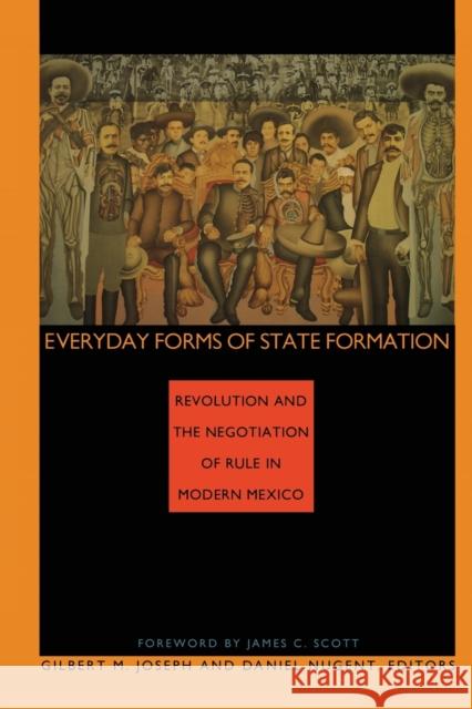 Everyday Forms of State Formation: Revolution and the Negotiation of Rule in Modern Mexico Joseph, Gilbert M. 9780822314677