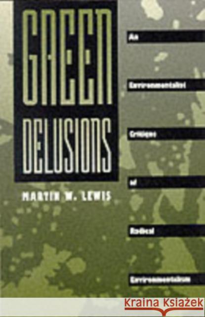 Green Delusions: An Environmentalist Critique of Radical Environmentalism Lewis, Martin W. 9780822314745 Duke University Press