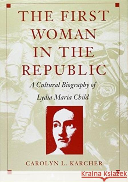 The First Woman in the Republic: A Cultural Biography of Lydia Maria Child Carolyn L. Karcher 9780822314851