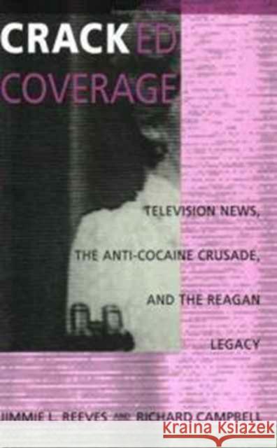 Cracked Coverage: Television News, the Anti-Cocaine Crusade, and the Reagan Legacy Reeves, Jimmie L. 9780822314912 Duke University Press