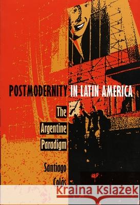 Postmodernity in Latin America: The Argentine Paradigm Colás, Santiago 9780822315087 Duke University Press