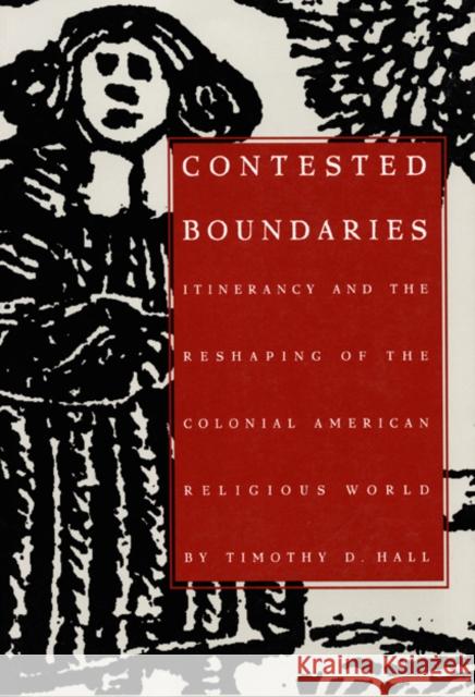 Contested Boundaries: Itinerancy and the Reshaping of the Colonial American Religious World Hall, Timothy D. 9780822315117