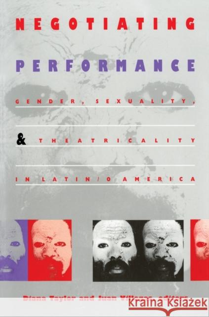 Negotiating Performance: Gender, Sexuality, and Theatricality in Latin/o America Taylor, Diana 9780822315155 Duke University Press