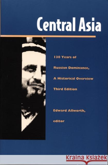Central Asia: One Hundred Thirty Years of Russian Dominance, a Historical Overview Allworth, Edward A. 9780822315216