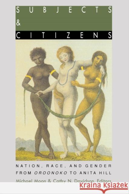 Subjects and Citizens: Nation, Race, and Gender from Oroonoko to Anita Hill Moon, Michael 9780822315391 Duke University Press