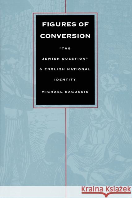 Figures of Conversion: The Jewish Question and English National Identity Ragussis, Michael 9780822315704