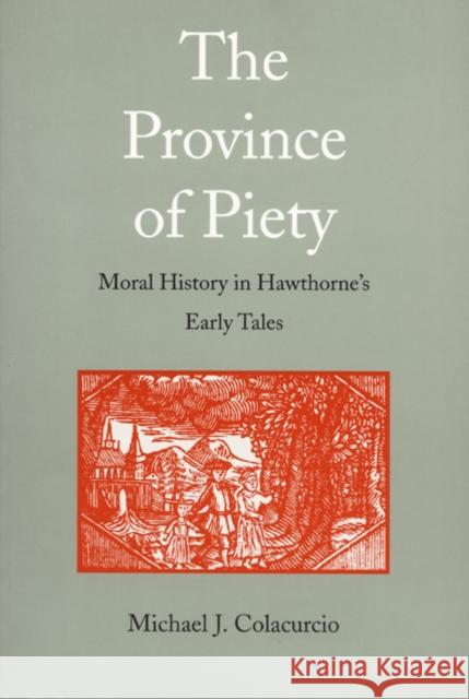 The Province of Piety: Moral History in Hawthorne's Early Tales Colacurcio, Michael J. 9780822315728 Duke University Press