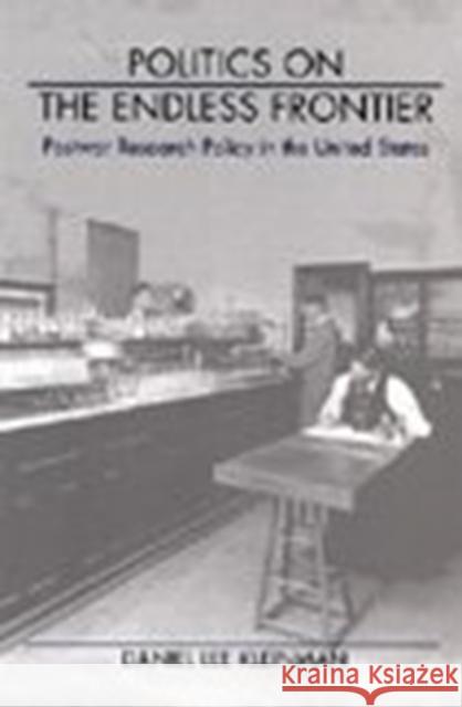 Politics on the Endless Frontier: Postwar Research Policy in the United States Kleinman, Daniel Lee 9780822315834