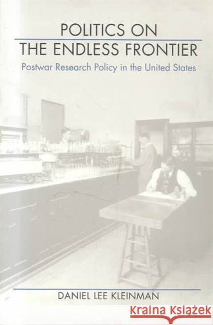 Politics on the Endless Frontier: Postwar Research Policy in the United States Kleinman, Daniel Lee 9780822315988