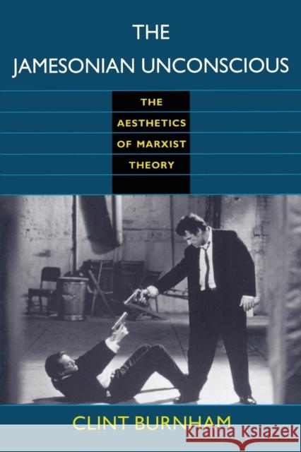 The Jamesonian Unconscious: The Aesthetics of Marxist Theory Burnham, Clint 9780822316138 Duke University Press
