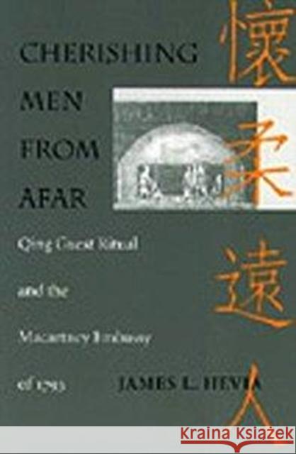 Cherishing Men from Afar: Qing Guest Ritual and the Macartney Embassy of 1793 Hevia, James L. 9780822316251