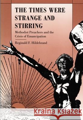 The Times Were Strange and Stirring: Methodist Preachers and the Crisis of Emancipation Reginald Francis Hildebrand Reginald F. Hildebrand                   Hildebrand 9780822316275 Duke University Press