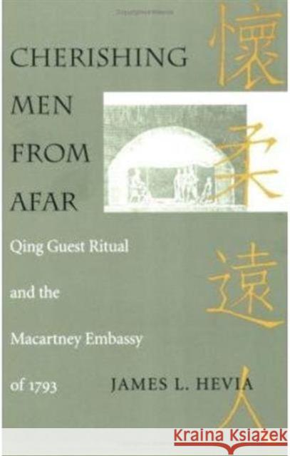 Cherishing Men from Afar: Qing Guest Ritual and the Macartney Embassy of 1793 Hevia, James L. 9780822316374