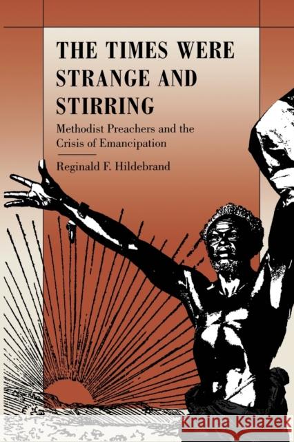 The Times Were Strange and Stirring: Methodist Preachers and the Crisis of Emancipation Hildebrand, Reginald F. 9780822316398 Duke University Press