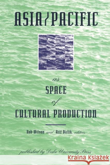 Asia/Pacific as Space of Cultural Production Rob Wilson 9780822316435 Duke University Press