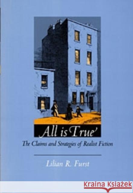 All Is True: The Claims and Strategies of Realist Fiction Furst, Lilian R. 9780822316466 Duke University Press