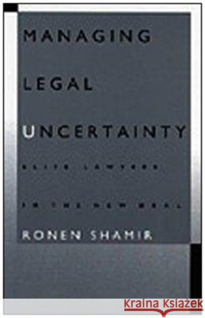 Managing Legal Uncertainty: Elite Lawyers in the New Deal Shamir, Ronen 9780822316503 Duke University Press