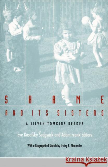 Shame and Its Sisters: A Silvan Tomkins Reader Sedgwick, Eve Kosofsky 9780822316824 Duke University Press Books