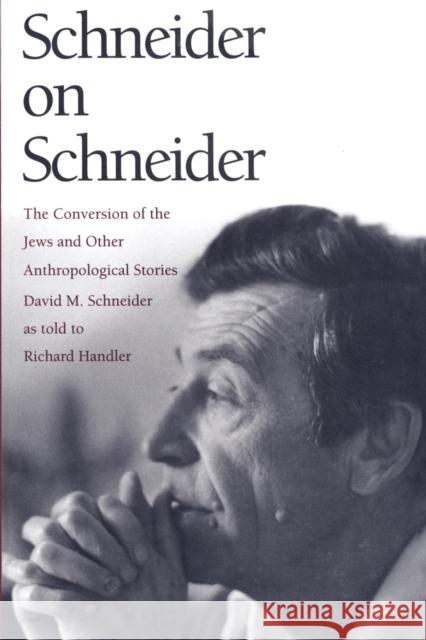 Schneider on Schneider: The Conversion of the Jews and Other Anthropological Stories Schneider, David M. 9780822316916