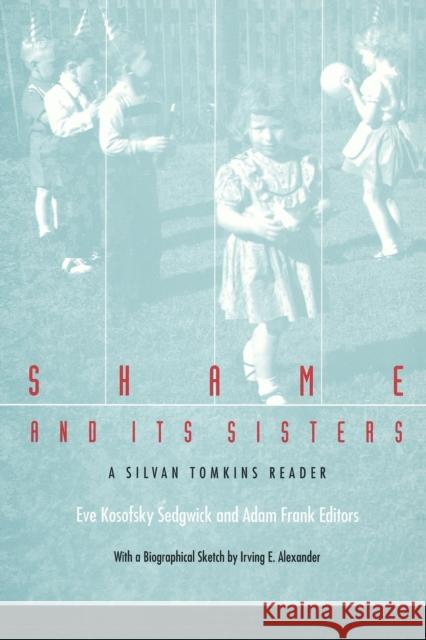 Shame and Its Sisters: A Silvan Tomkins Reader Sedgwick, Eve Kosofsky 9780822316947 Duke University Press