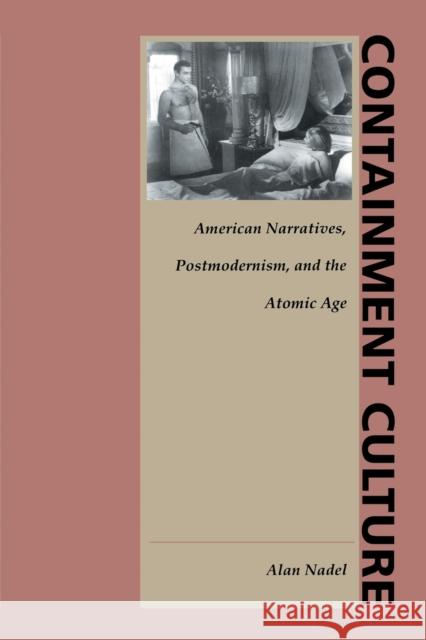 Containment Culture: American Narratives, Postmodernism, and the Atomic Age Nadel, Alan 9780822316992 Duke University Press