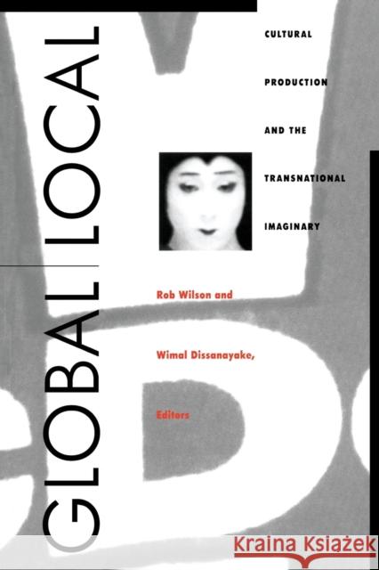 Global/Local: Cultural Production and the Transnational Imaginary Wilson, Rob 9780822317128 Duke University Press