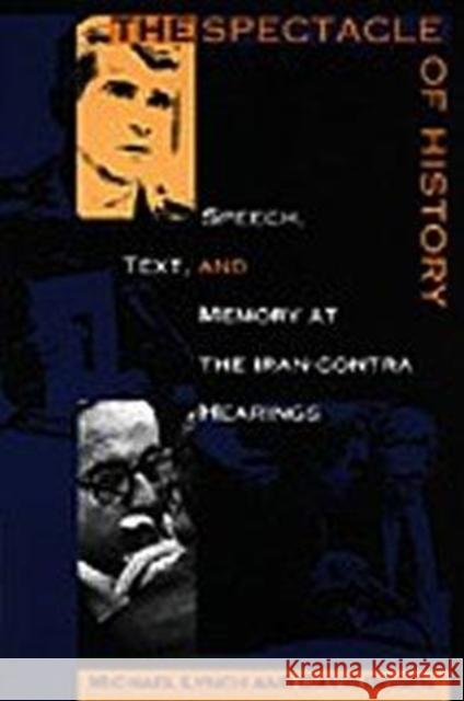 The Spectacle of History: Speech, Text, and Memory at the Iran-Contra Hearings Bogen, David 9780822317296 Duke University Press