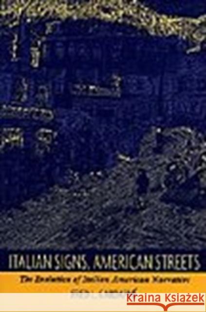 Italian Signs, American Streets: The Evolution of Italian American Narrative Fred L. Gardaphe 9780822317302 Duke University Press