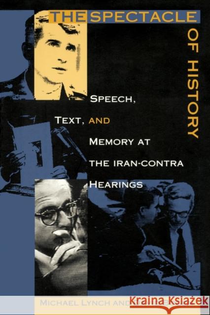 The Spectacle of History: Speech, Text, and Memory at the Iran-Contra Hearings Bogen, David 9780822317388 Duke University Press