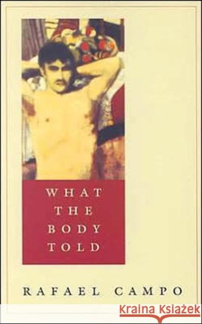 What the Body Told Rafael Campo 9780822317425 Duke University Press