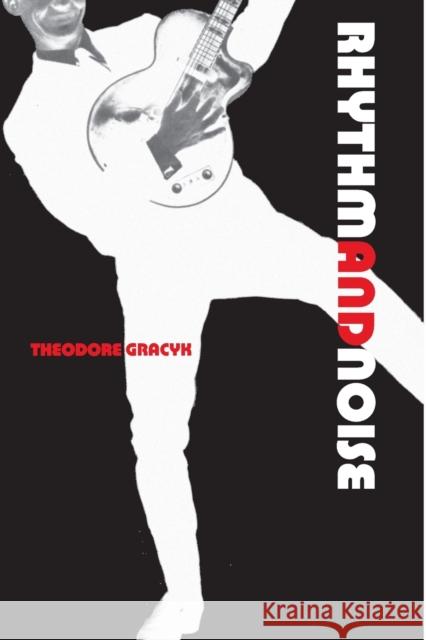 Rhythm and Noise: An Aesthetics of Rock Gracyk, Theodore 9780822317432 Duke University Press
