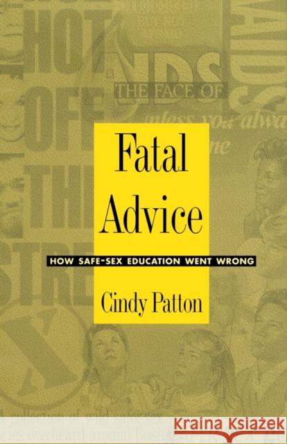 Fatal Advice: How Safe-Sex Education Went Wrong Patton, Cindy 9780822317470 Duke University Press