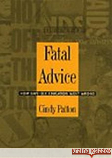 Fatal Advice: How Safe-Sex Education Went Wrong Patton, Cindy 9780822317500 Duke University Press