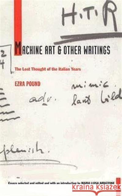 Machine Art and Other Writings : The Lost Thought of the Italian Years Ezra Pound Maria L. Ardizzone 9780822317654 Duke University Press
