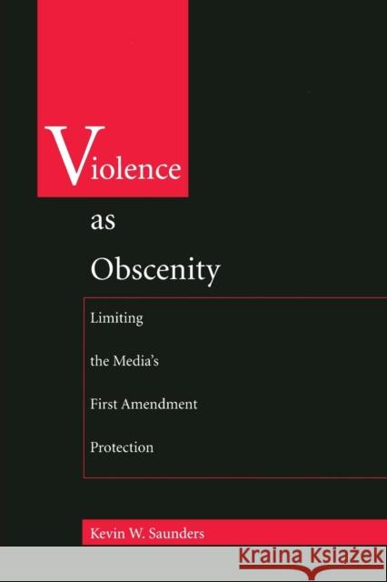 Violence As Obscenity: Limiting the Media's First Amendment Protection Saunders, Kevin W. 9780822317678