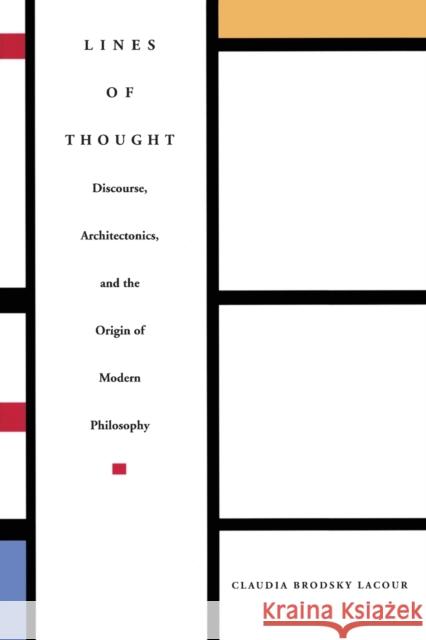 Lines of Thought: Discourse, Architectonics, and the Origin of Modern Philosophy Brodsky Lacour, Claudia 9780822317746