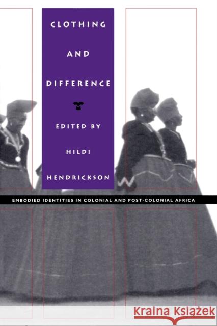 Clothing and Difference: Embodied Identities in Colonial and Post-Colonial Africa Hendrickson, Hildi 9780822317913 Duke University Press