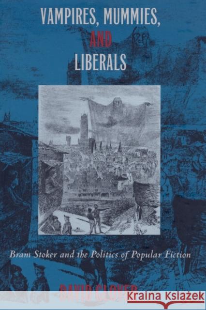 Vampires, Mummies and Liberals: Bram Stoker and the Politics of Popular Fiction Glover, David 9780822317982 Duke University Press