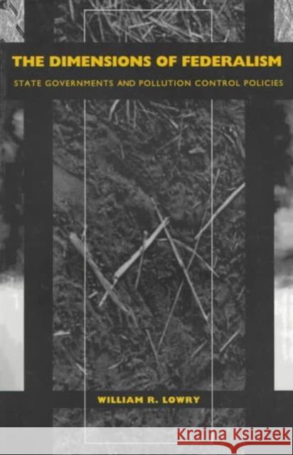 The Dimensions of Federalism: State Governments and Pollution Control Policies Lowry, William R. 9780822318194 Duke University Press