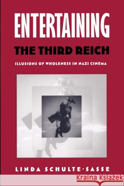 Entertaining the Third Reich: Illusions of Wholeness in Nazi Cinema Schulte-Sasse, Linda 9780822318248 Duke University Press