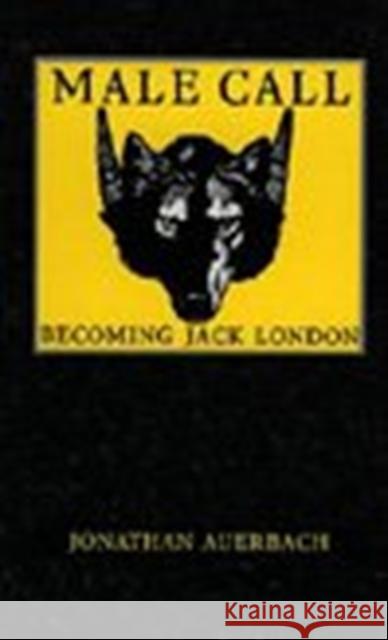 Male Call: Becoming Jack London Jonathan Auerbach   9780822318279 Duke University Press