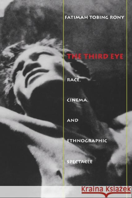 The Third Eye: Race, Cinema, and Ethnographic Spectacle Rony, Fatimah Tobing 9780822318408