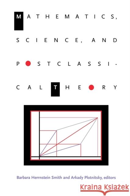 Mathematics, Science, and Postclassical Theory Barbara H. Smith Arkady Plotnitsky 9780822318637 Duke University Press