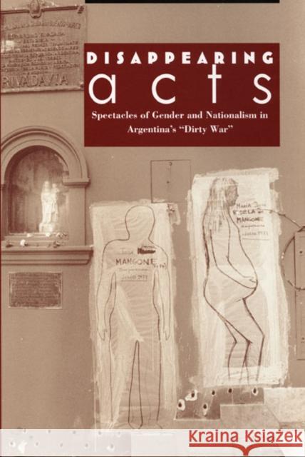 Disappearing Acts: Spectacles of Gender and Nationalism in Argentina's Dirty War Taylor, Diana 9780822318682