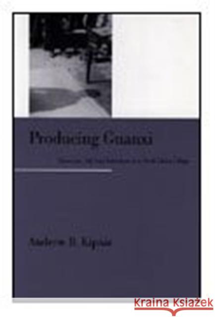 Producing Guanxi: Sentiment, Self, and Subculture in a North China Village Kipnis, Andrew B. 9780822318835