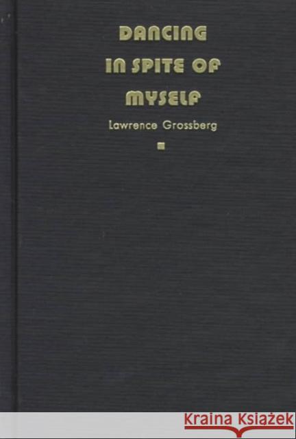 Dancing in Spite of Myself: Essays on Popular Culture Lawrence Grossberg 9780822319122